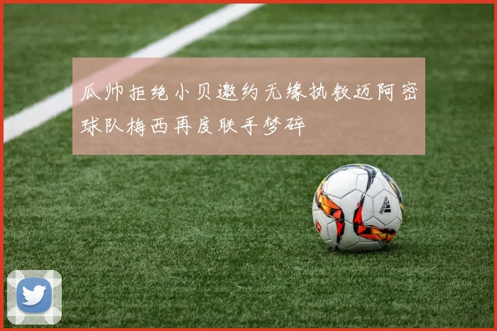 瓜帅拒绝小贝邀约无缘执教迈阿密球队梅西再度联手梦碎