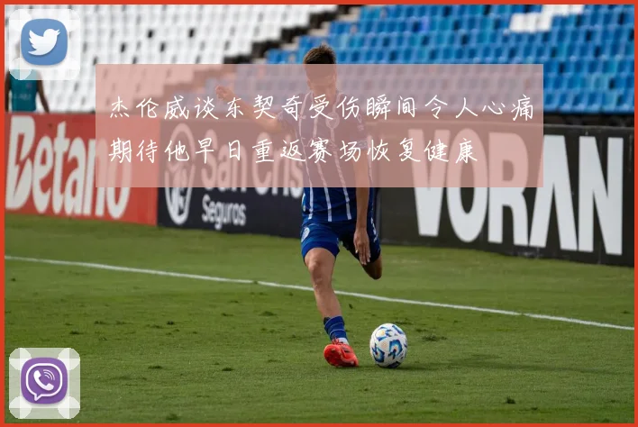 杰伦威谈东契奇受伤瞬间令人心痛期待他早日重返赛场恢复健康